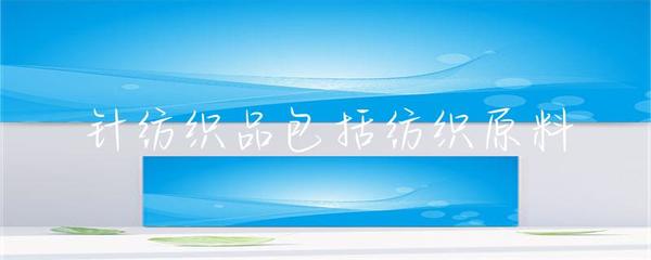 针纺织品包括纺织原料